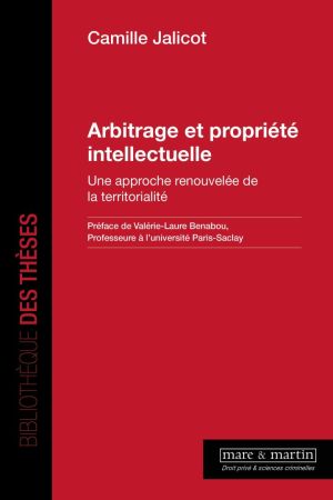 Publication de la thèse de Camille Jalicot: Arbitrage et propriété intellectuelle, une approche renouvelée de la territorialité